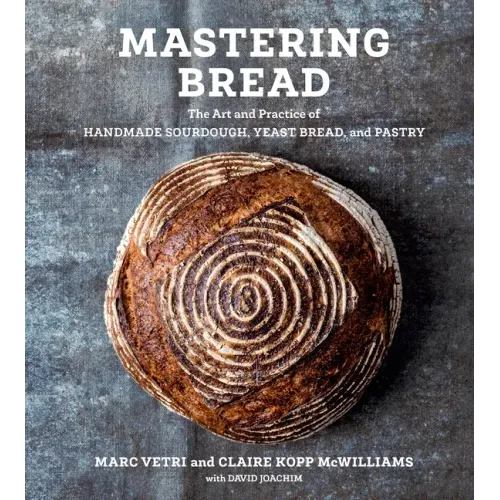Mastering Bread: The Art and Practice of Handmade Sourdough, Yeast Bread, and Pastry [A Baking Book] - Hardcover