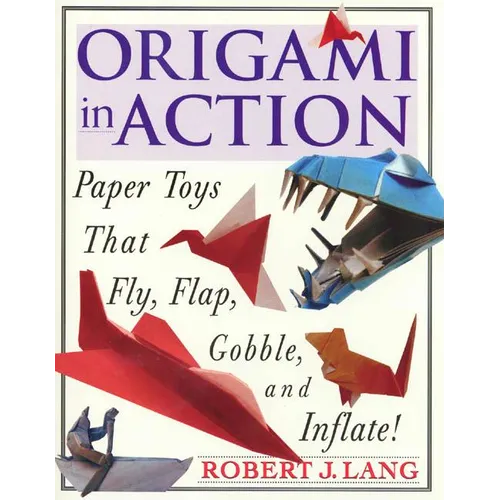 Origami in Action: Paper Toys That Fly, Flag, Gobble and Inflate! - Paperback