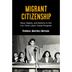 Migrant Citizenship: Race, Rights, and Reform in the U.S. Farm Labor Camp Program - Paperback