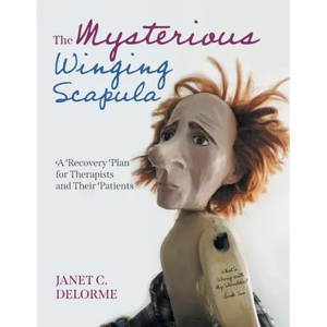 The Mysterious Winging Scapula: A Recovery Plan for Therapists and their Patients - Paperback