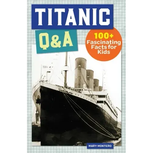 Titanic Q&A: 175+ Fascinating Facts for Kids - Hardcover