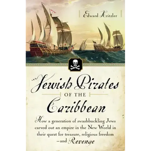 Jewish Pirates of the Caribbean: How a Generation of Swashbuckling Jews Carved Out an Empire in the New World in Their Quest for Treasure, Religious F - Paperback