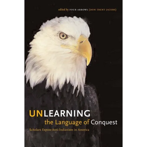 Unlearning the Language of Conquest: Scholars Expose Anti-Indianism in America - Paperback