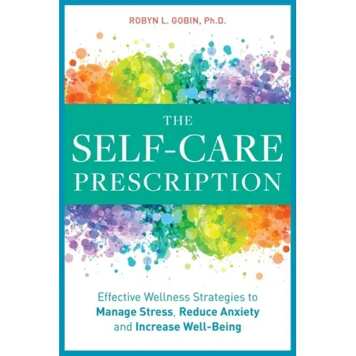 The Self Care Prescription: Powerful Solutions to Manage Stress, Reduce Anxiety & Increase Wellbeing - Paperback