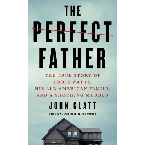 The Perfect Father: The True Story of Chris Watts, His All-American Family, and a Shocking Murder - Paperback