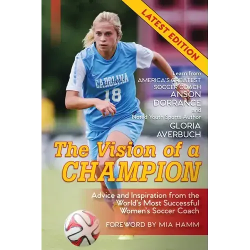 The Vision Of A Champion: Advice And Inspiration From The World's Most Successful Women's Soccer Coach (Latest Edition) - Paperback