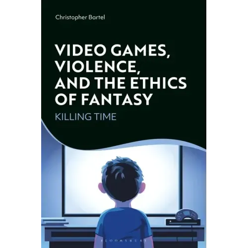 Video Games, Violence, and the Ethics of Fantasy: Killing Time - Paperback