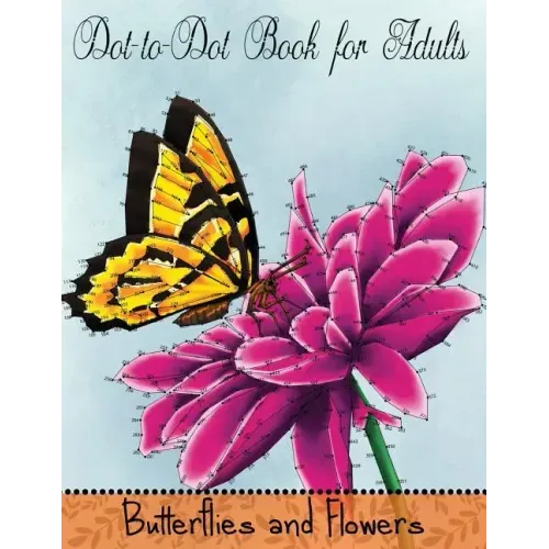 Dot to Dot Book for Adults: Butterflies and Flowers: Challenging Flower and Butterfly Connect the Dots Puzzles - Paperback