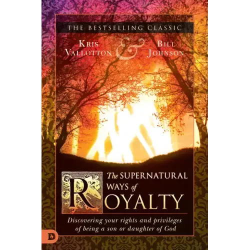 The Supernatural Ways of Royalty: Discovering Your Rights and Privileges of Being a Son or Daughter of God - Paperback