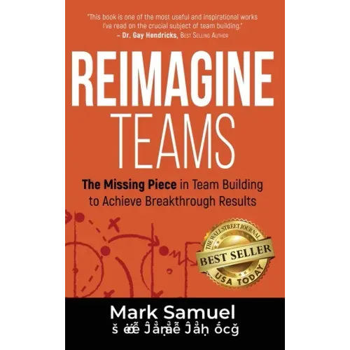 Reimagine Teams: The Missing Piece in Team Building to Achieve Breakthrough Results - Hardcover