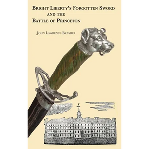 Bright Liberty's Forgotten Sword and the Battle of Princeton - Hardcover