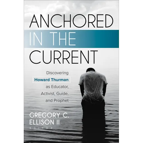 Anchored in the Current: Discovering Howard Thurman as Educator, Activist, Guide, and Prophet - Paperback