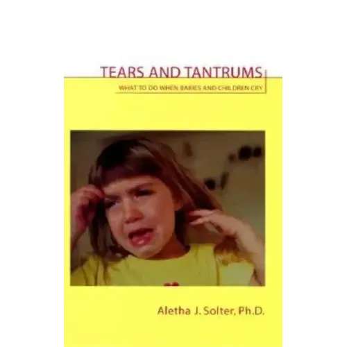Tears and Tantrums: What to Do When Babies and Children Cry - Paperback