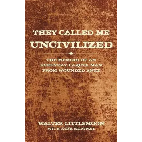 They Called Me Uncivilized: The Memoir of an Everyday Lakota Man from Wounded Knee - Paperback
