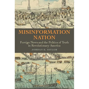 Misinformation Nation: Foreign News and the Politics of Truth in Revolutionary America - Hardcover