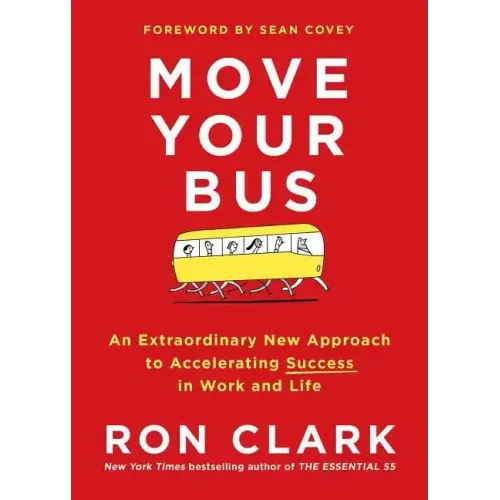 Move Your Bus: An Extraordinary New Approach to Accelerating Success in Work and Life - Hardcover