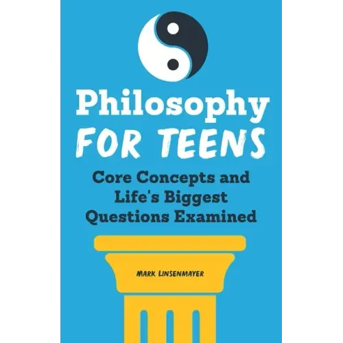 Philosophy for Teens: Core Concepts and Life's Biggest Questions Examined - Paperback