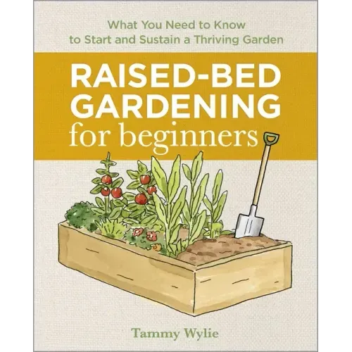 Raised-Bed Gardening for Beginners: Everything You Need to Know to Start and Sustain a Thriving Garden - Paperback