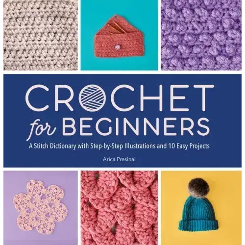 Crochet for Beginners: A Stitch Dictionary with Step-By-Step Illustrations and 10 Easy Projects - Paperback