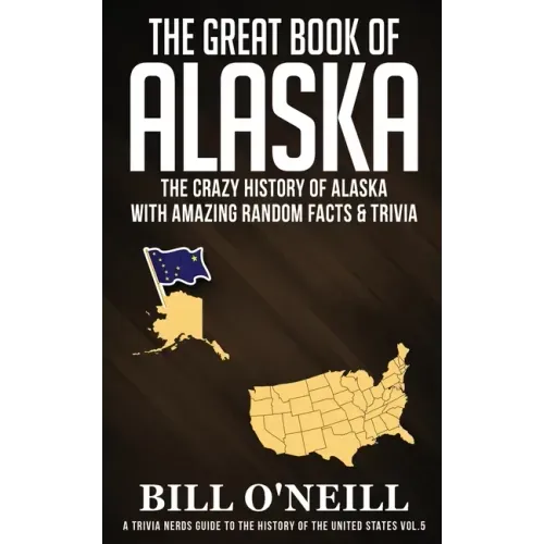 The Great Book of Alaska: The Crazy History of Alaska with Amazing Random Facts & Trivia - Paperback