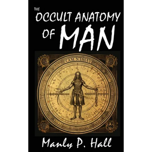 The Occult Anatomy of Man: To Which Is Added a Treatise on Occult Masonry - Hardcover
