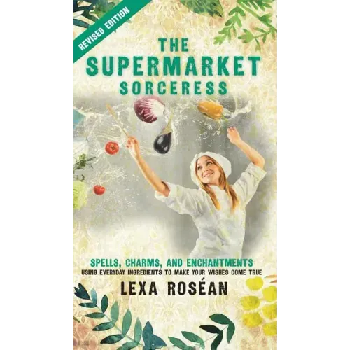 The Supermarket Sorceress: Spells, Charms, and Enchantments Using Everyday Ingredients to Make Your Wishes Come True