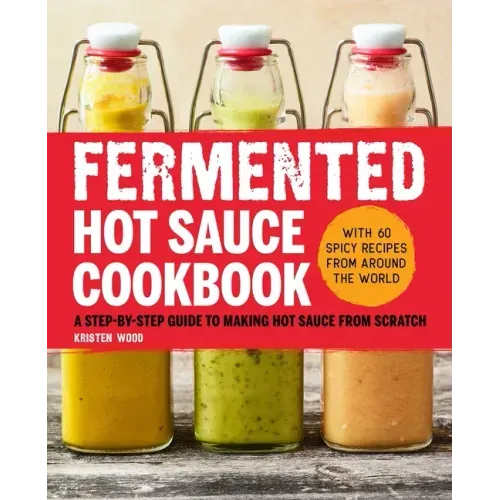 Fermented Hot Sauce Cookbook: A Step-By-Step Guide to Making Hot Sauce from Scratch - Paperback