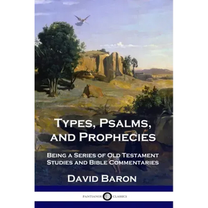 Types, Psalms, and Prophecies: Being a Series of Old Testament Studies and Bible Commentaries - Paperback