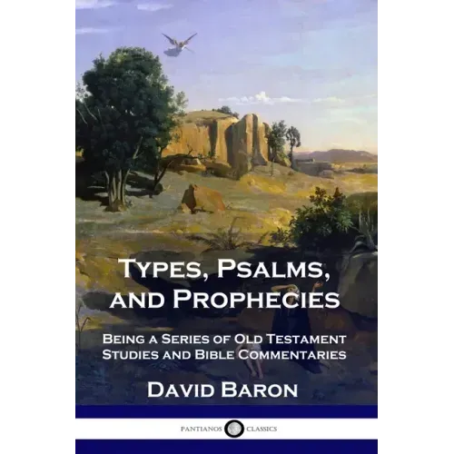 Types, Psalms, and Prophecies: Being a Series of Old Testament Studies and Bible Commentaries - Paperback