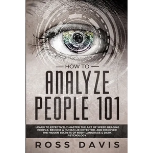 How To Analyze People 101: Learn To Effectively Master The Art of Speed Reading People, Become a Human Lie Detector, and Discover The Hidden Secrets o - Paperback