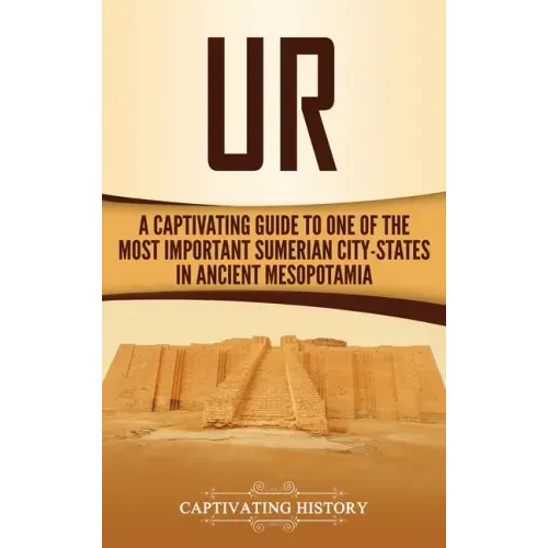 Ur: A Captivating Guide to One of the Most Important Sumerian City-States in Ancient Mesopotamia - Hardcover
