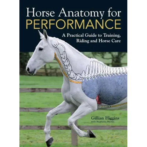 Horse Anatomy for Performance: A Practical Guide to Training, Riding and Horse Care - Hardcover