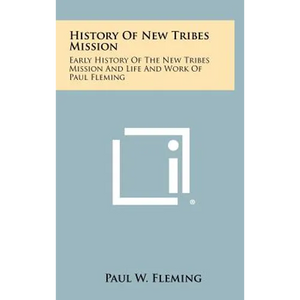 History Of New Tribes Mission: Early History Of The New Tribes Mission And Life And Work Of Paul Fleming - Hardcover