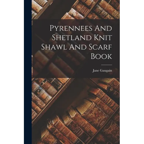 Pyrennees And Shetland Knit Shawl And Scarf Book - Paperback