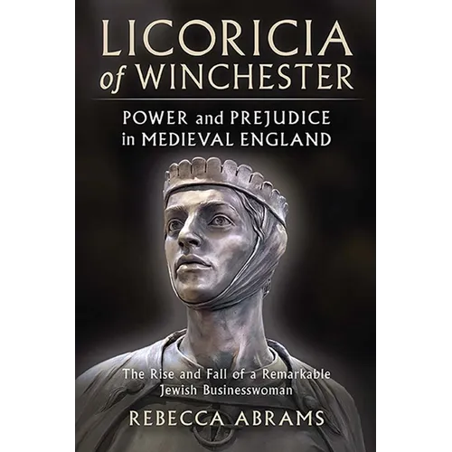 Licoricia of Winchester: Power and Prejudice in Medieval England: The Rise and Fall of a Remarkable Jewish Businesswoman - Paperback
