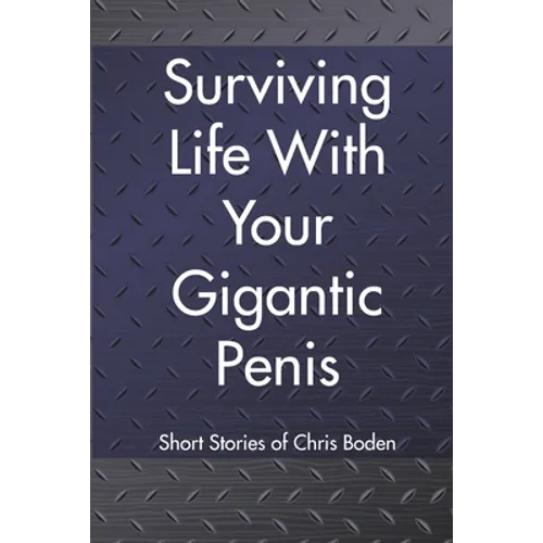 Surviving Life With Your Gigantic Penis: Short Stories of Christopher Boden - Paperback