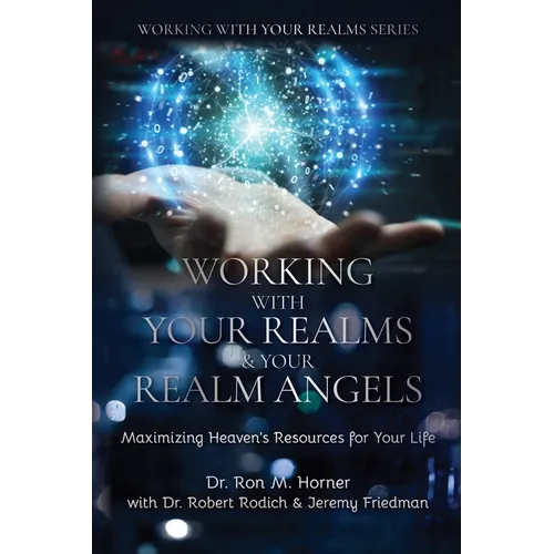 Working with Your Realms & Your Realm Angels: Maximizing Heaven's Resources for Your Life - Paperback