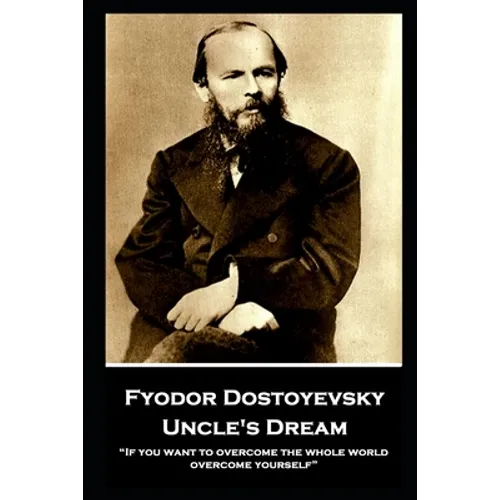 Fyodor Dostoyevsky - Uncle's Dream: "If you want to overcome the whole world, overcome yourself" - Paperback