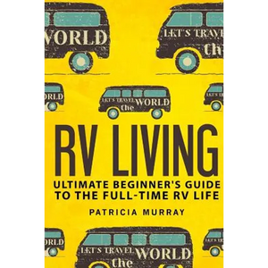 RV Living: An Ultimate Beginner's Guide To The Full-time RV Life - 111 Exclusive Tips And Tricks For Motorhome Living, including - Paperback