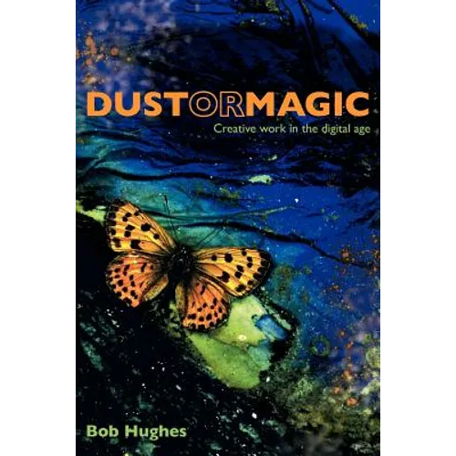 Dust or Magic, Creative Work in the Digital Age - Paperback