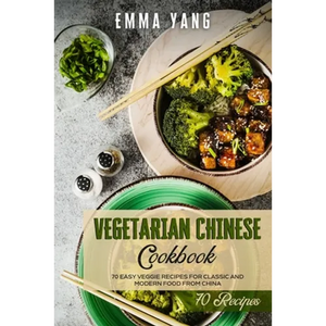 Vegetarian Chinese Cookbook: 70 Easy Veggie Recipes For Classic And Modern Food From China - Paperback