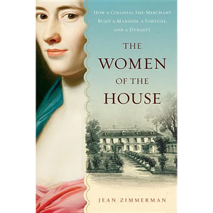 The Women of the House: How a Colonial She-Merchant Built a Mansion, a Fortune, and a Dynasty - Paperback