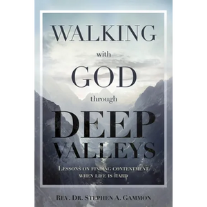 Walking with God through Deep Valleys: Lessons on Finding Contentment when Life is Hard - Paperback