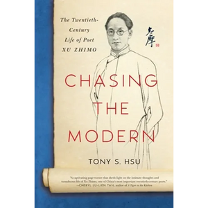 Chasing the Modern: The Twentieth-Century Life of Poet Xu Zhimo - Paperback