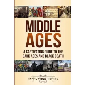 Middle Ages: A Captivating Guide to the Dark Ages and Black Death - Paperback