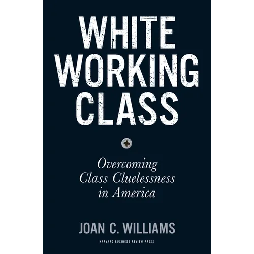 White Working Class: Overcoming Class Cluelessness in America - Hardcover