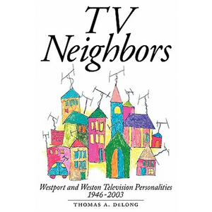 TV Neighbors: Westport And Weston Television Personalities 1946-2003 - Paperback