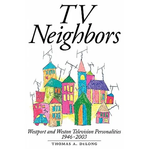TV Neighbors: Westport And Weston Television Personalities 1946-2003 - Paperback
