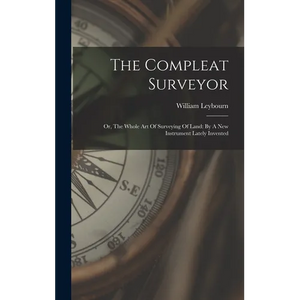 The Compleat Surveyor: Or, The Whole Art Of Surveying Of Land: By A New Instrument Lately Invented - Hardcover