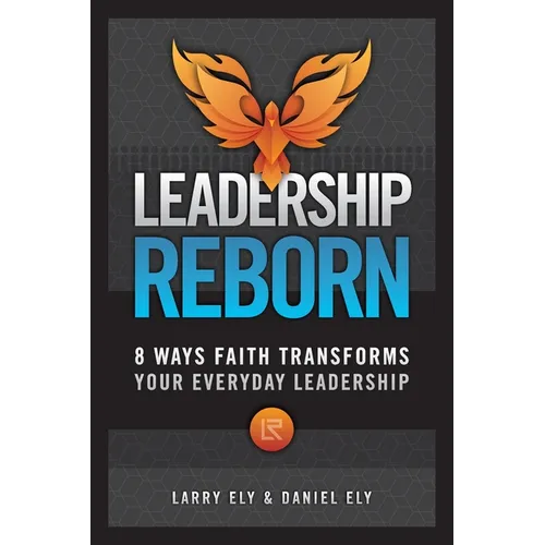 Leadership Reborn: 8 Ways Faith Transforms Your Everyday Leadership - Paperback